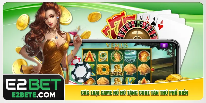 Các loại game nổ hũ tặng code tân thủ phổ biến