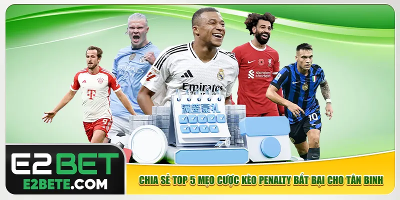 Chia sẻ top 5 mẹo cược kèo penalty bất bại cho tân binh