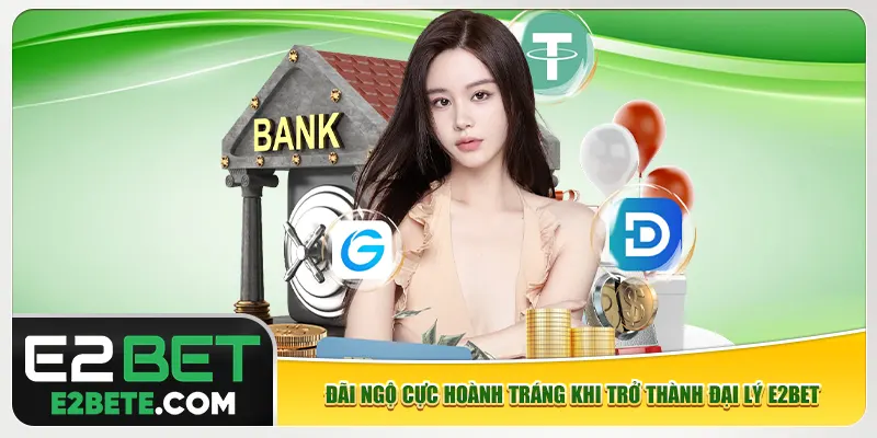 Đãi ngộ cực hoành tráng khi trở thành đại lý e2bet
