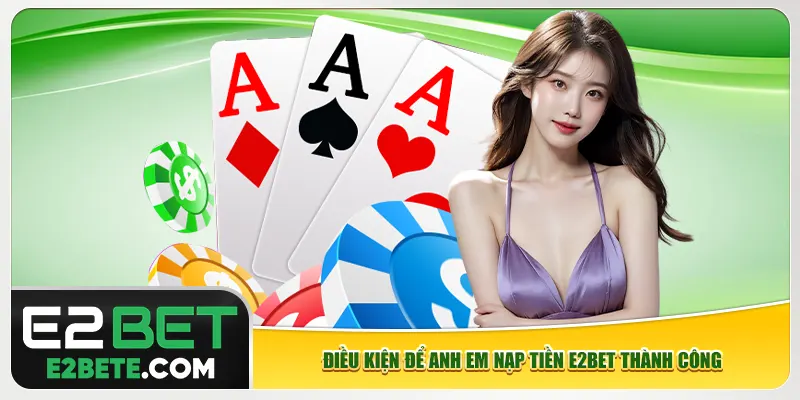 Điều kiện để anh em nạp tiền e2bet thành công
