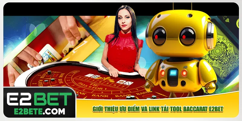 Giới thiệu ưu điểm và link tải tool Baccarat e2bet