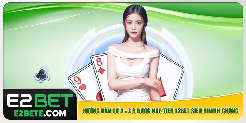 Hướng dẫn từ A - Z 3 bước nạp tiền e2bet siêu nhanh chóng