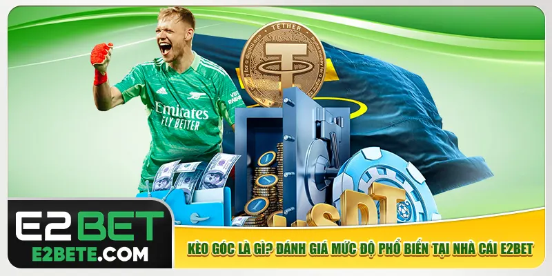 Kèo góc là gì? Đánh giá mức độ phổ biến tại nhà cái e2bet