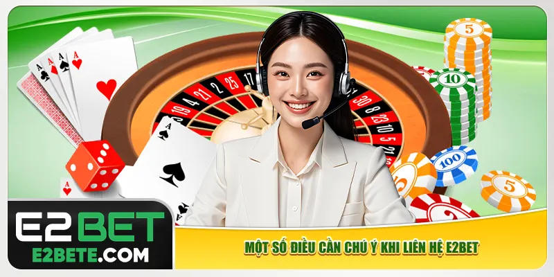 Một số điều cần chú ý khi liên hệ e2bet