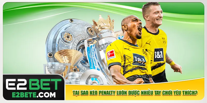 Tại sao kèo penalty luôn được nhiều tay chơi yêu thích?