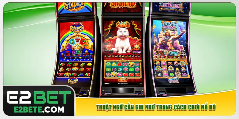 Thuật ngữ cần ghi nhớ trong cách chơi nổ hũ