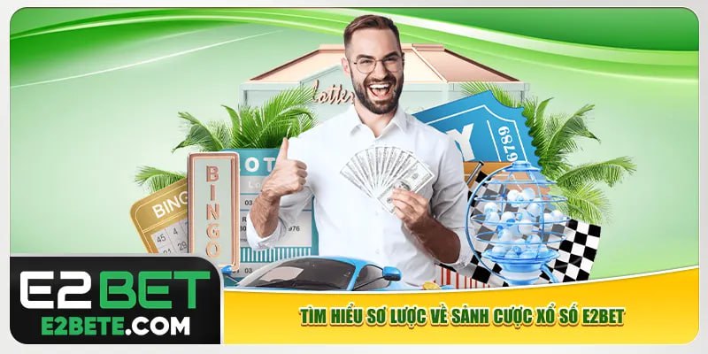 Tìm hiểu sơ lược về sảnh cược xổ số e2bet