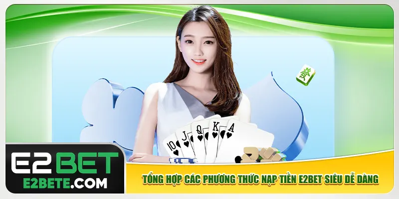 Tổng hợp các phương thức nạp tiền e2bet siêu dễ dàng