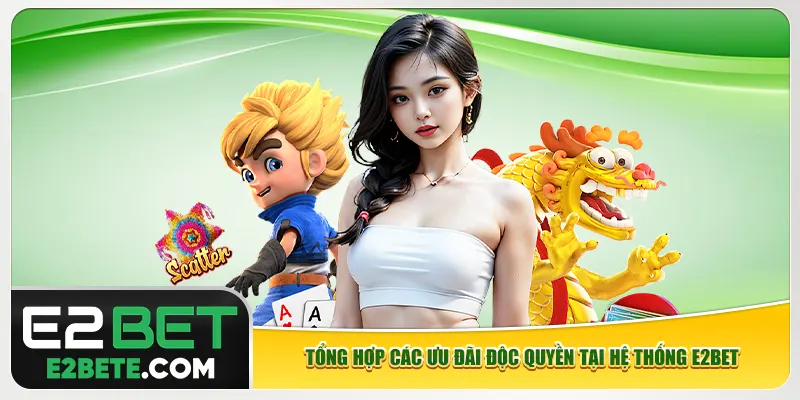 Tổng hợp các ưu đãi độc quyền tại hệ thống e2bet